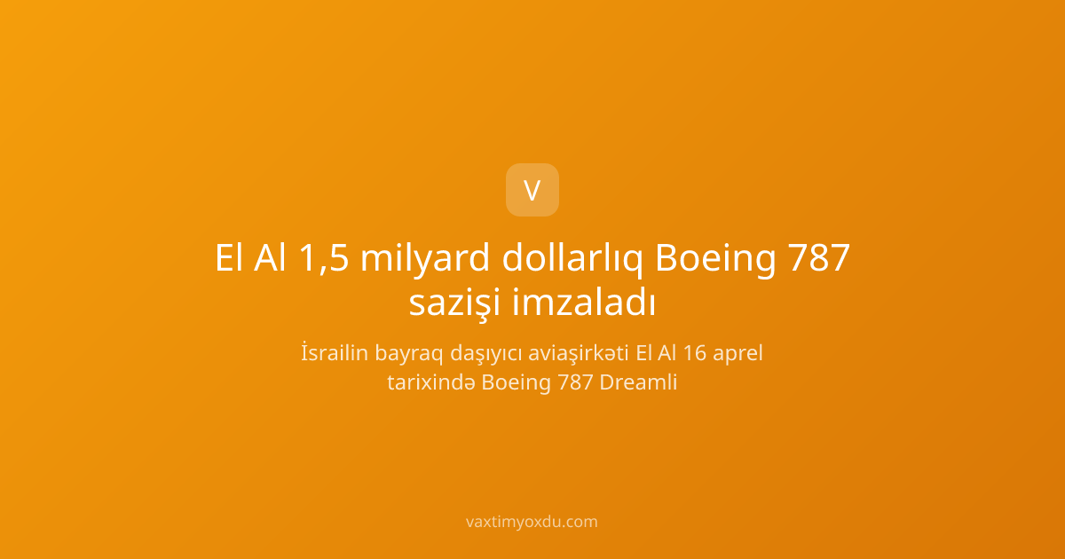 El Al 1,5 milyard dollarlıq Boeing 787 sazişi imzaladı