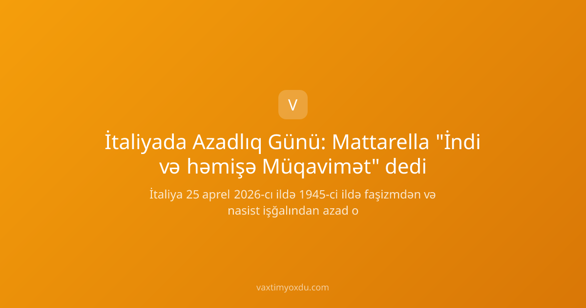 İtaliyada Azadlıq Günü: Mattarella "İndi və həmişə Müqavimət" dedi