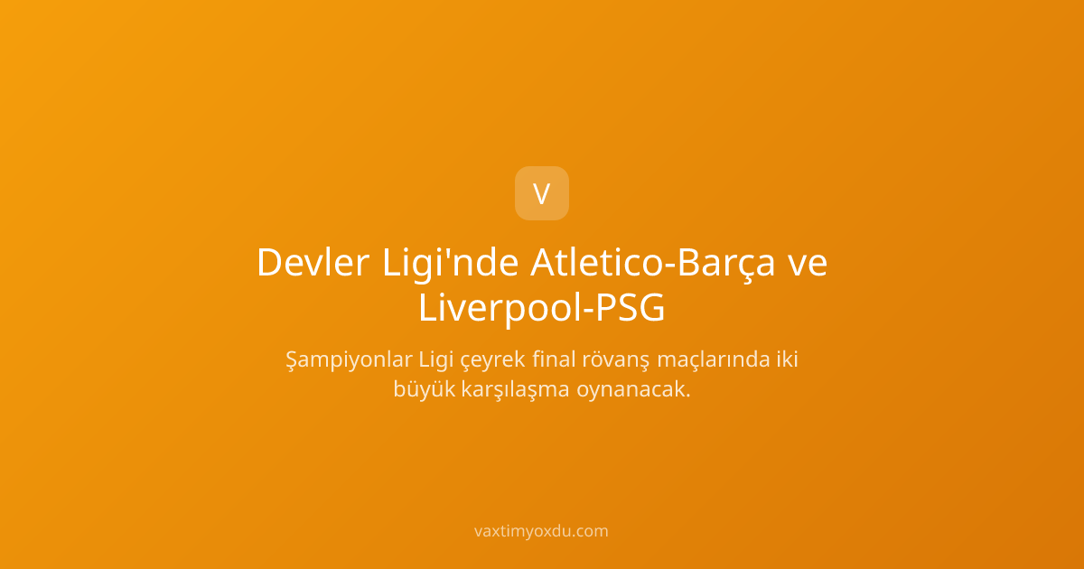 Devler Ligi'nde Atletico-Barça ve Liverpool-PSG