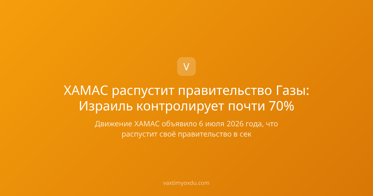 ХАМАС распустит правительство Газы: Израиль контролирует почти 70%