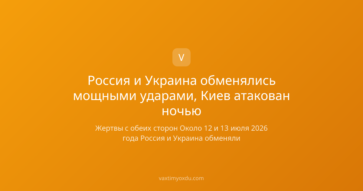 Россия и Украина обменялись мощными ударами, Киев атакован ночью