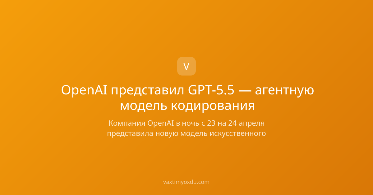 OpenAI представил GPT-5.5 — агентную модель кодирования