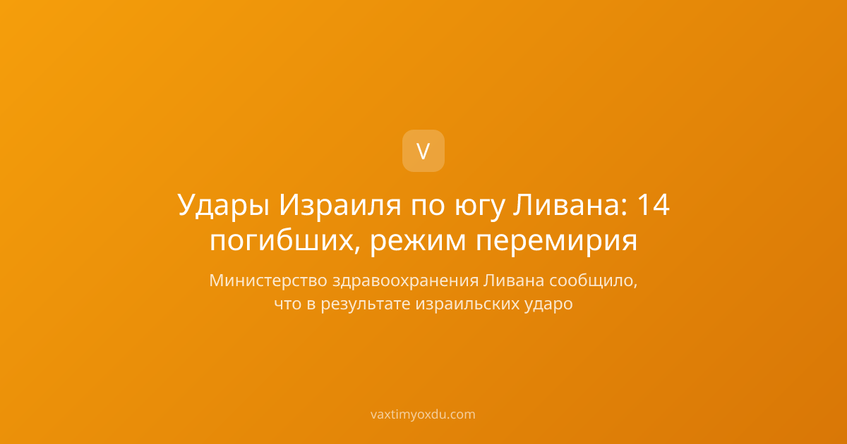 Удары Израиля по югу Ливана: 14 погибших, режим перемирия