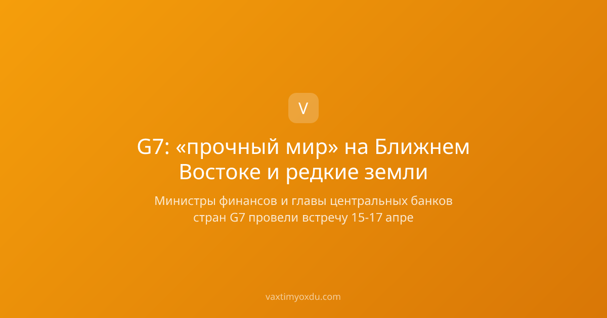 G7: «прочный мир» на Ближнем Востоке и редкие земли