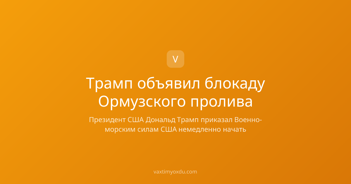 Трамп объявил блокаду Ормузского пролива