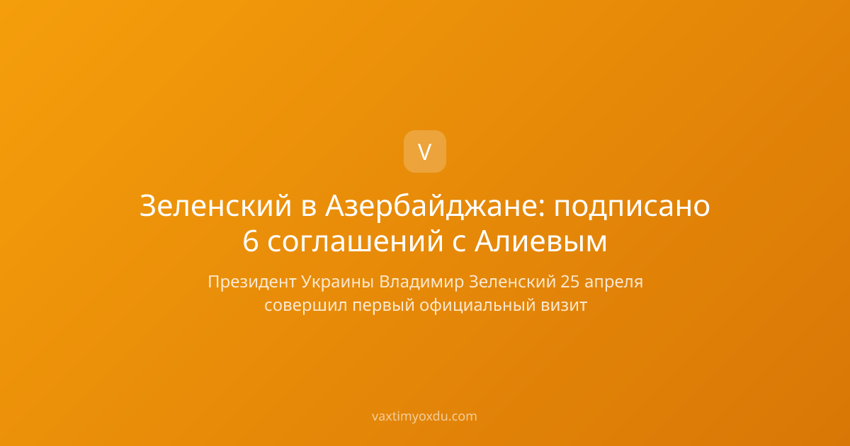 Зеленский в Азербайджане: подписано 6 соглашений с Алиевым