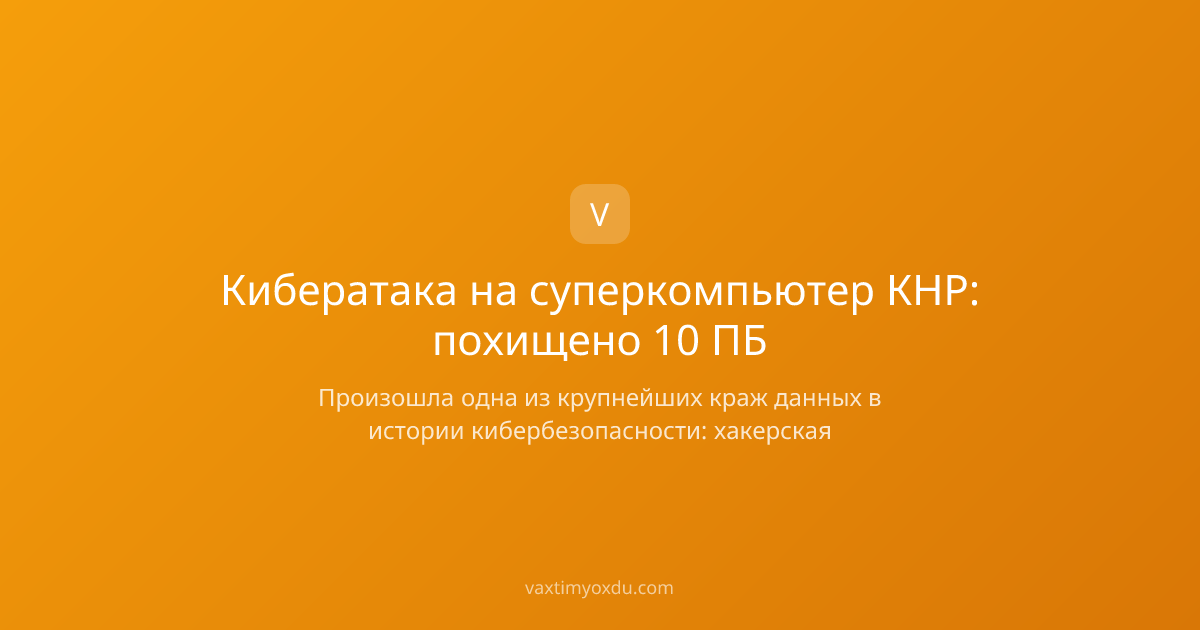 Кибератака на суперкомпьютер КНР: похищено 10 ПБ