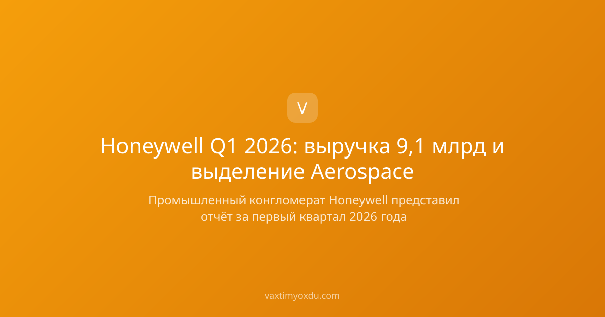 Honeywell Q1 2026: выручка 9,1 млрд и выделение Aerospace