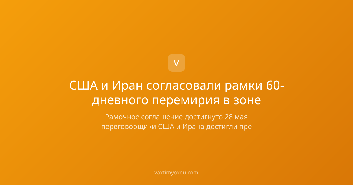 США и Иран согласовали рамки 60-дневного перемирия в зоне