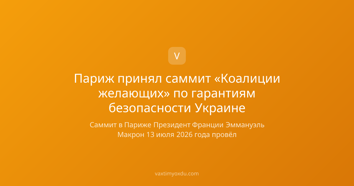 Париж принял саммит «Коалиции желающих» по гарантиям безопасности Украине