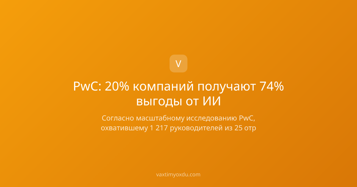 PwC: 20% компаний получают 74% выгоды от ИИ