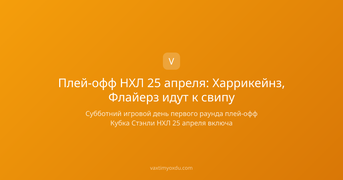 Плей-офф НХЛ 25 апреля: Харрикейнз, Флайерз идут к свипу