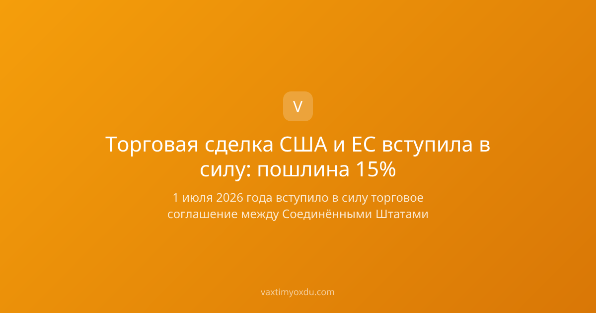 Торговая сделка США и ЕС вступила в силу: пошлина 15%