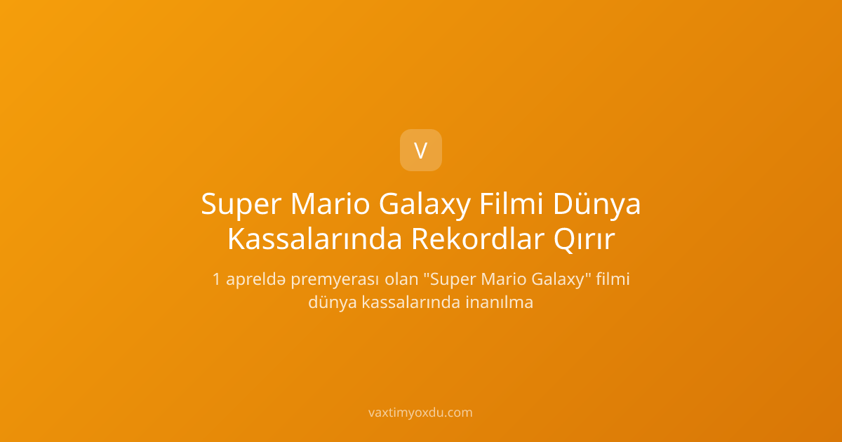 Super Mario Galaxy Filmi Dünya Kassalarında Rekordlar Qırır