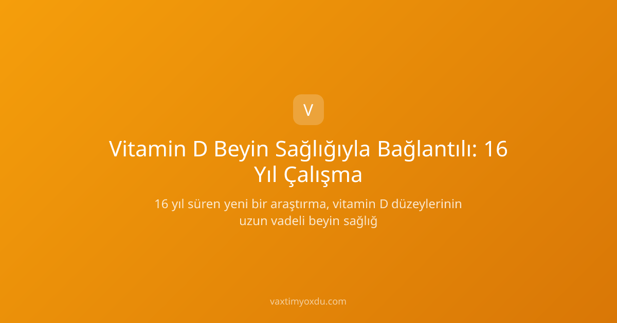 Vitamin D Beyin Sağlığıyla Bağlantılı: 16 Yıl Çalışma