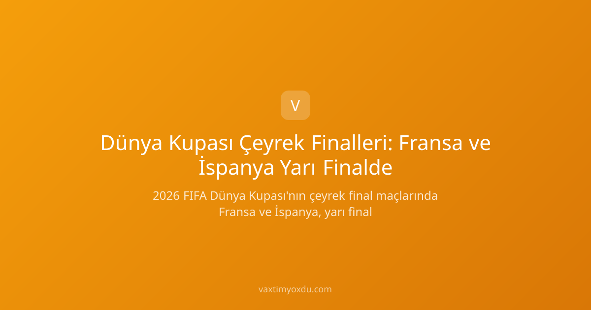 Dünya Kupası Çeyrek Finalleri: Fransa ve İspanya Yarı Finalde