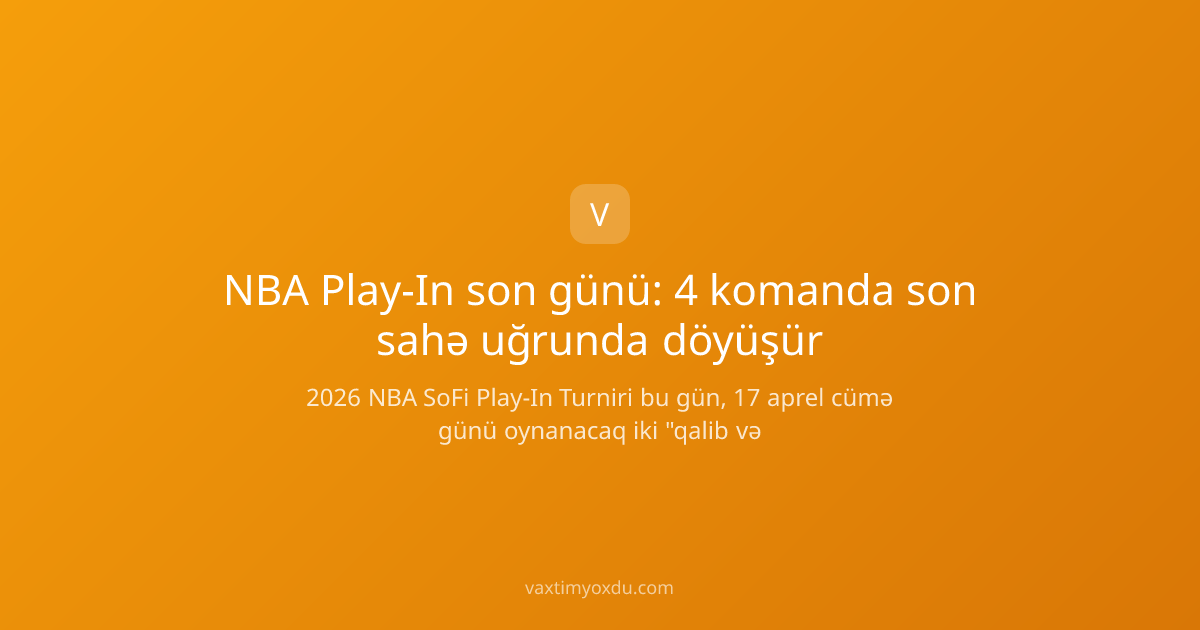 NBA Play-In son günü: 4 komanda son sahə uğrunda döyüşür