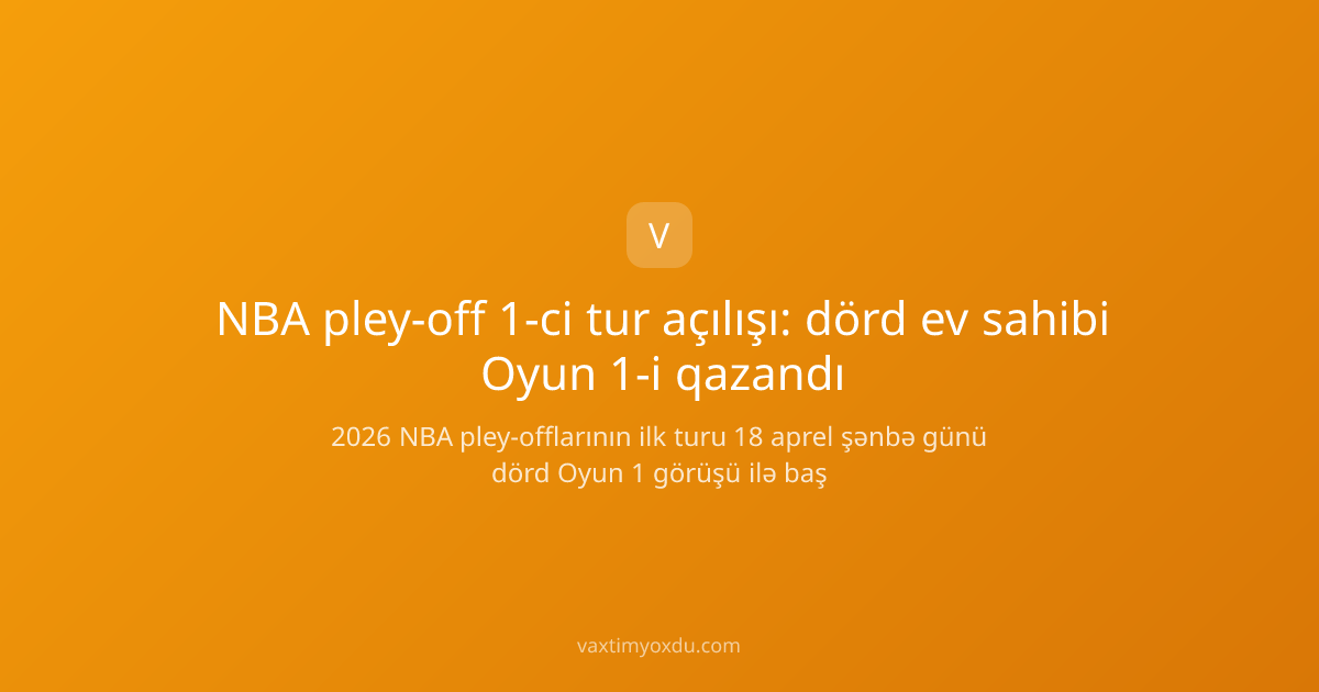 NBA pley-off 1-ci tur açılışı: dörd ev sahibi Oyun 1-i qazandı