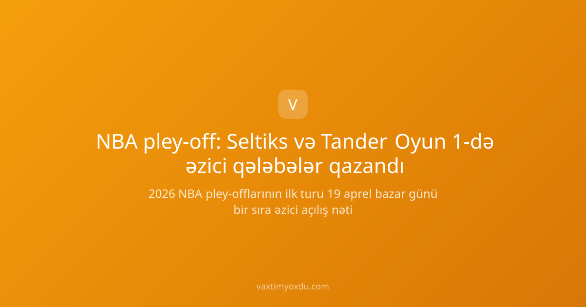 NBA pley-off: Seltiks və Tander Oyun 1-də əzici qələbələr qazandı