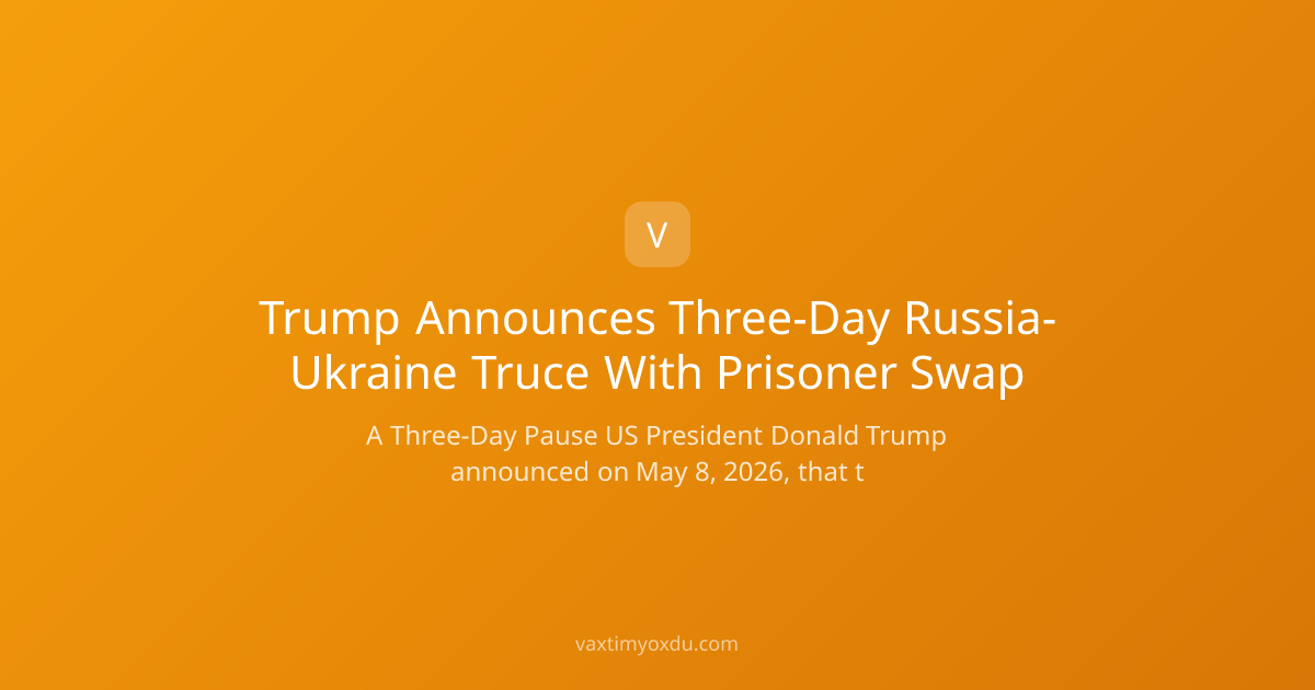 Trump Announces Three-Day Russia-Ukraine Truce With Prisoner Swap