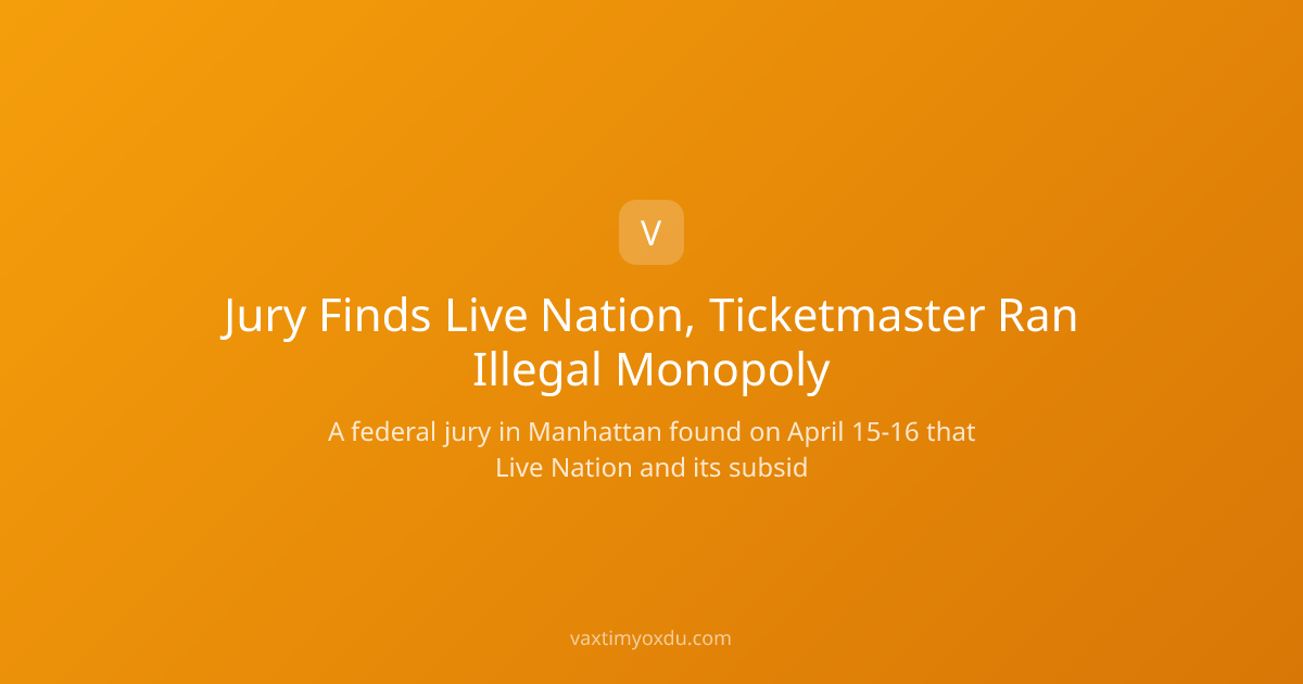 Jury Finds Live Nation, Ticketmaster Ran Illegal Monopoly