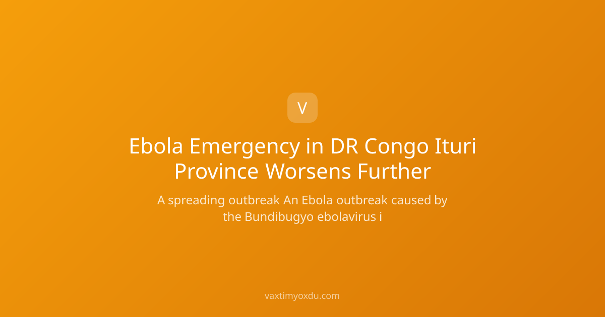 Ebola Emergency in DR Congo Ituri Province Worsens Further