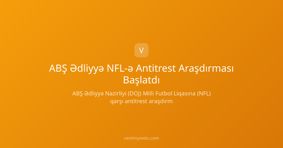 ABŞ Ədliyyə NFL-ə Antitrest Araşdırması Başlatdı