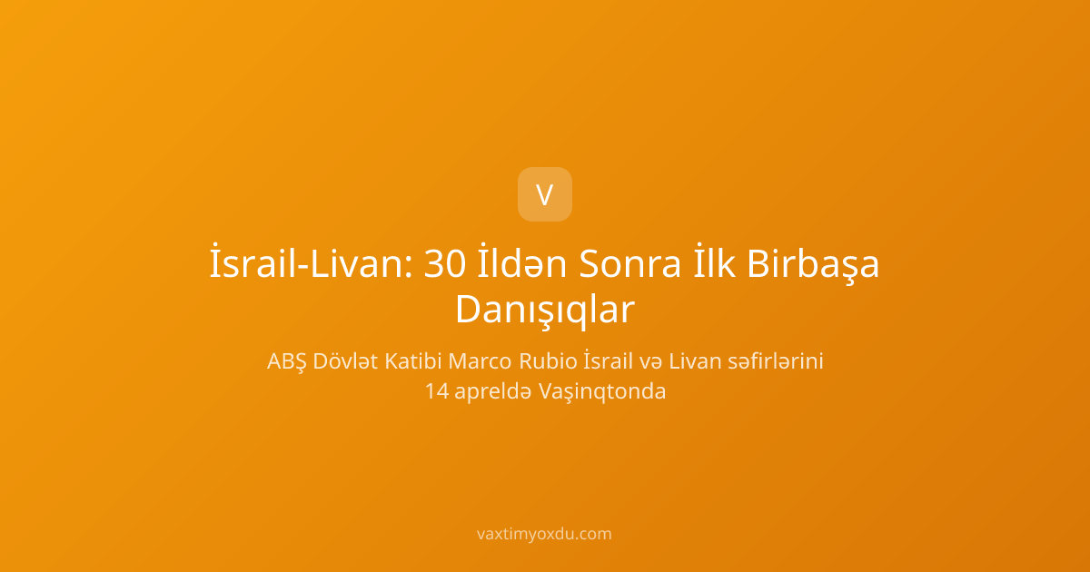 İsrail-Livan: 30 İldən Sonra İlk Birbaşa Danışıqlar