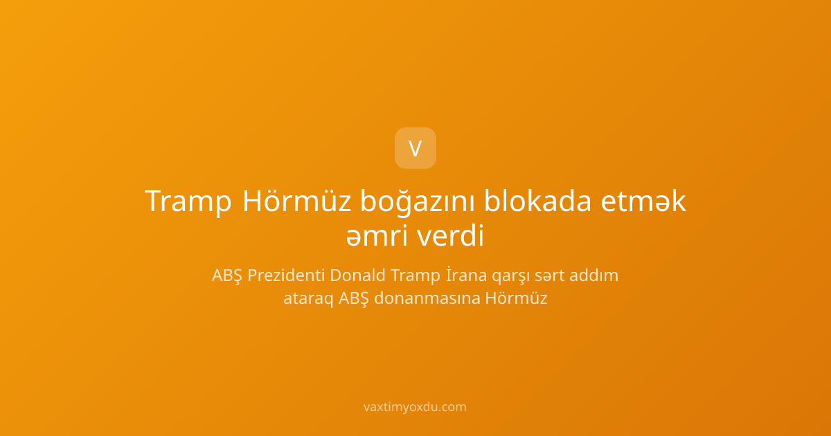 Tramp Hörmüz boğazını blokada etmək əmri verdi