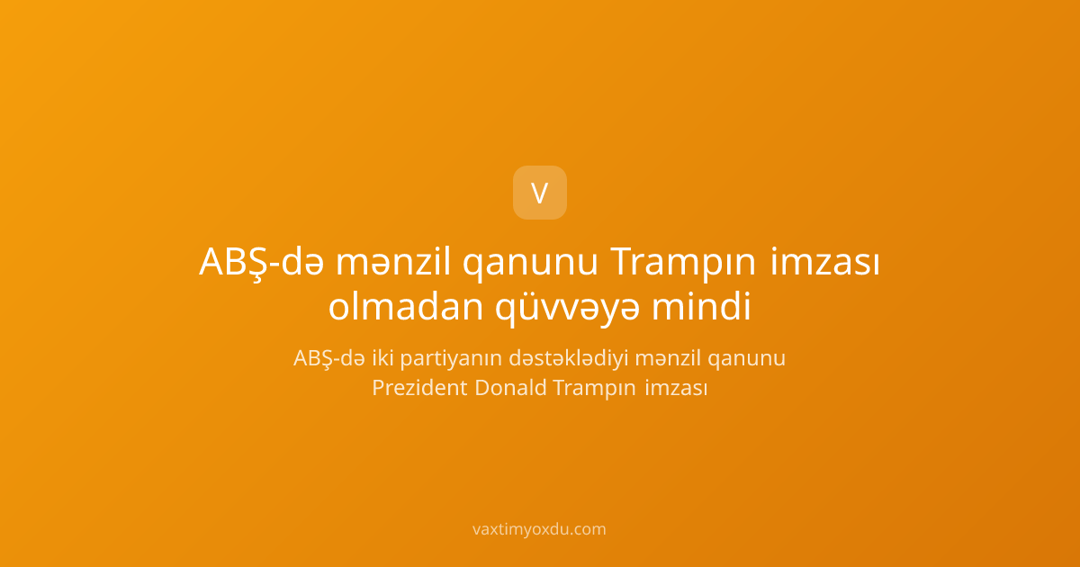 ABŞ-də mənzil qanunu Trampın imzası olmadan qüvvəyə mindi
