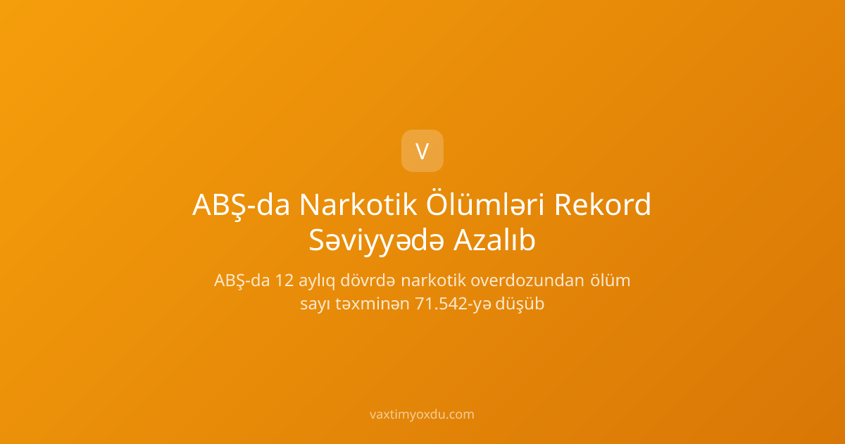 ABŞ-da Narkotik Ölümləri Rekord Səviyyədə Azalıb