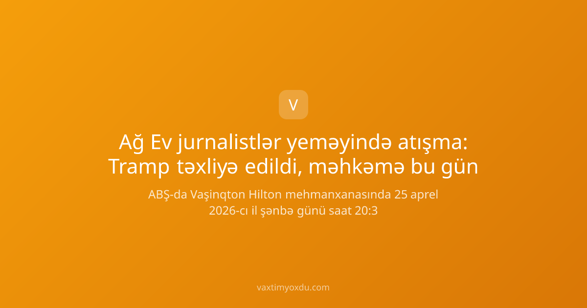 Ağ Ev jurnalistlər yeməyində atışma: Tramp təxliyə edildi, məhkəmə bu gün