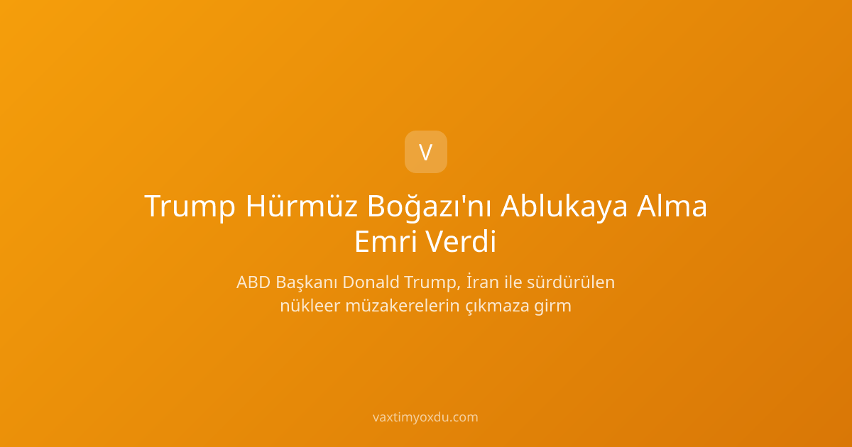 Trump Hürmüz Boğazı'nı Ablukaya Alma Emri Verdi
