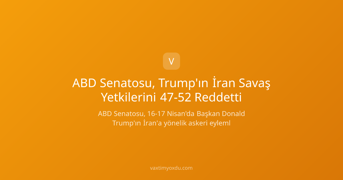 ABD Senatosu, Trump'ın İran Savaş Yetkilerini 47-52 Reddetti