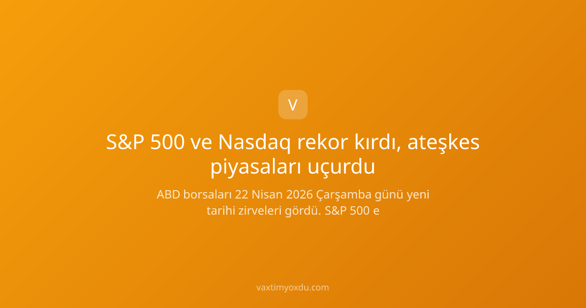 S&P 500 ve Nasdaq rekor kırdı, ateşkes piyasaları uçurdu