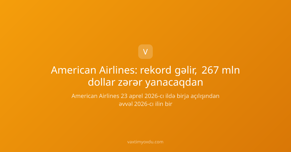 American Airlines: rekord gəlir, 267 mln dollar zərər yanacaqdan