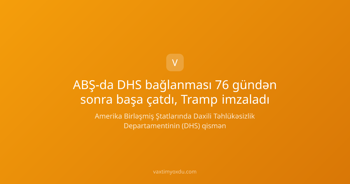 ABŞ-da DHS bağlanması 76 gündən sonra başa çatdı, Tramp imzaladı