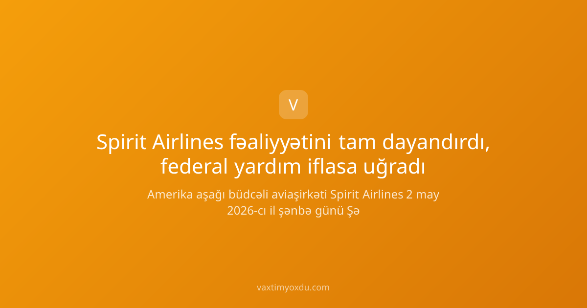 Spirit Airlines fəaliyyətini tam dayandırdı, federal yardım iflasa uğradı