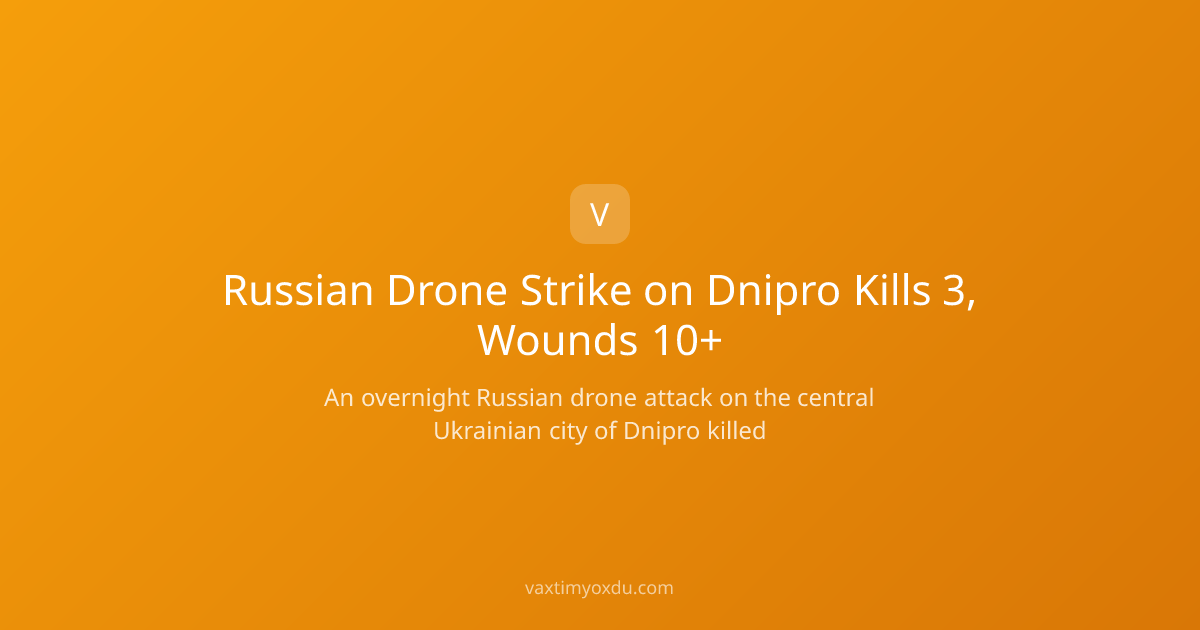 Russian Drone Strike on Dnipro Kills 3, Wounds 10+
