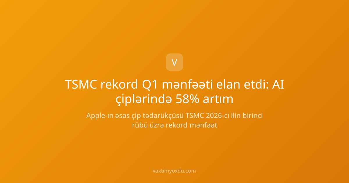 TSMC rekord Q1 mənfəəti elan etdi: AI çiplərində 58% artım