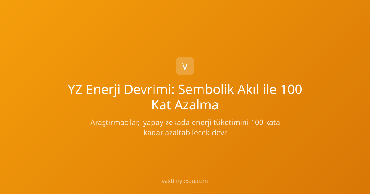 YZ Enerji Devrimi: Sembolik Akıl ile 100 Kat Azalma