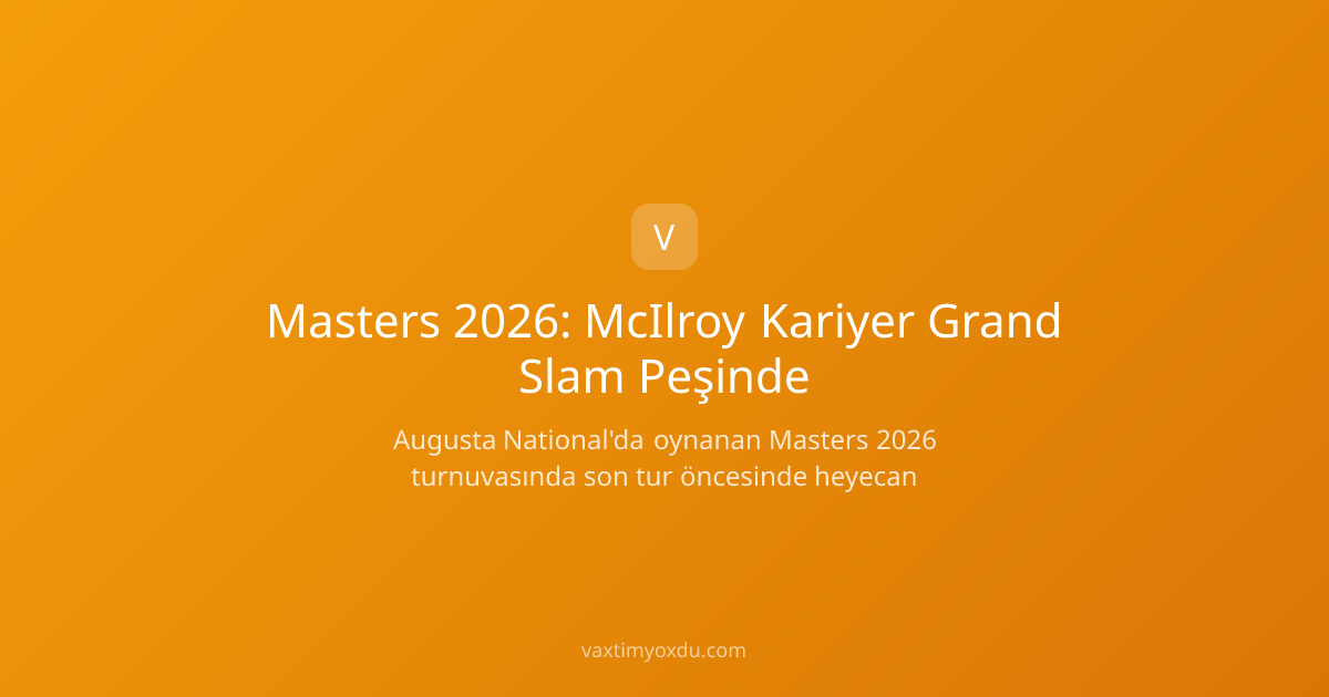 Masters 2026: McIlroy Kariyer Grand Slam Peşinde