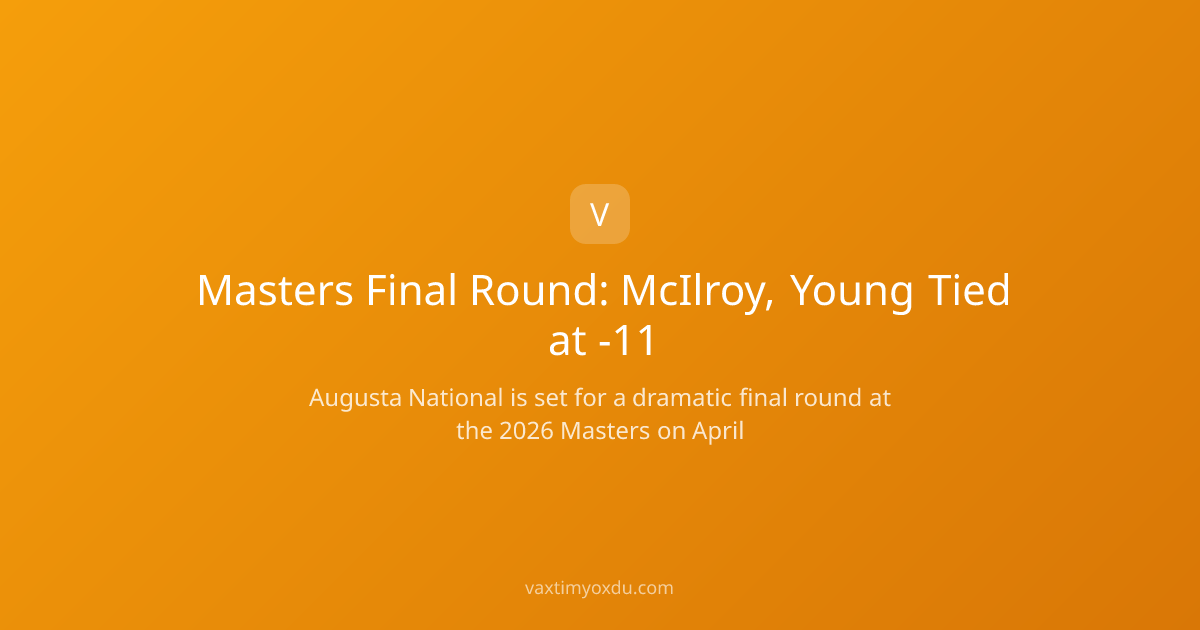 Masters Final Round: McIlroy, Young Tied at -11