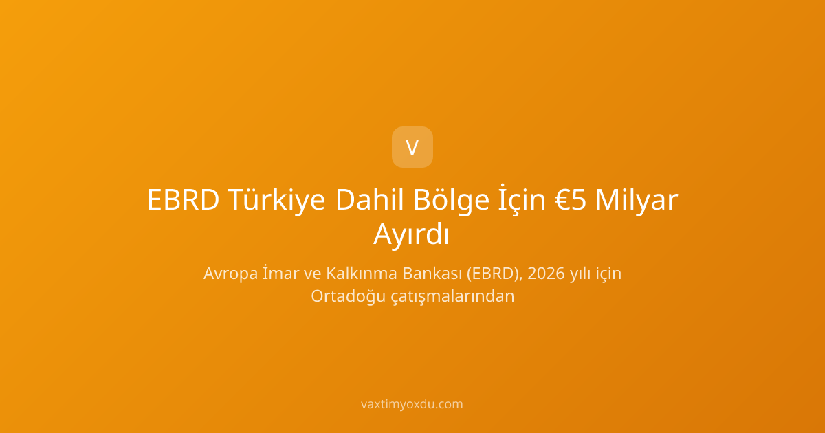 EBRD Türkiye Dahil Bölge İçin €5 Milyar Ayırdı