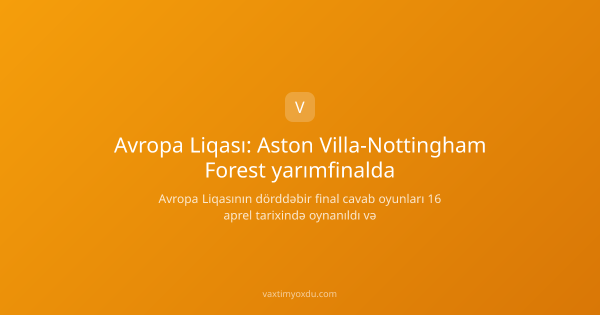 Avropa Liqası: Aston Villa-Nottingham Forest yarımfinalda