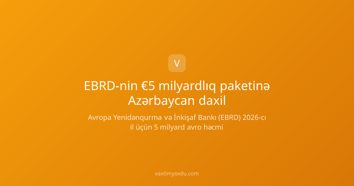 EBRD-nin €5 milyardlıq paketinə Azərbaycan daxil
