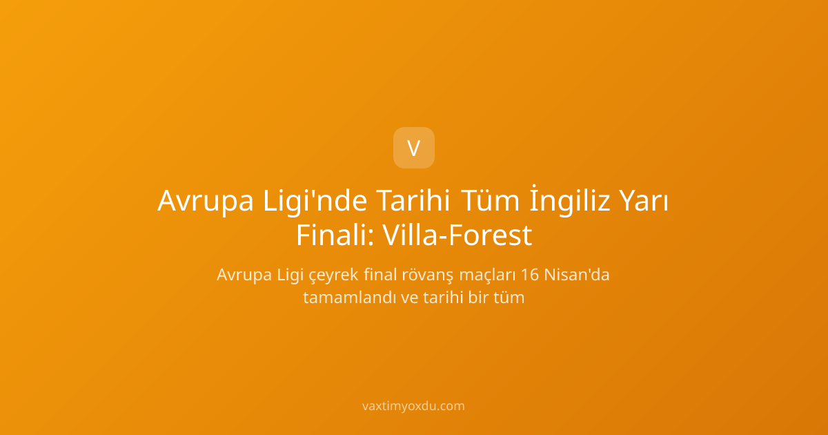 Avrupa Ligi'nde Tarihi Tüm İngiliz Yarı Finali: Villa-Forest