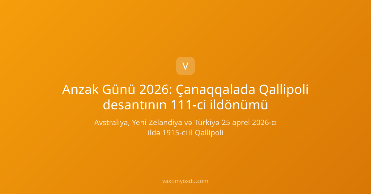 Anzak Günü 2026: Çanaqqalada Qallipoli desantının 111-ci ildönümü