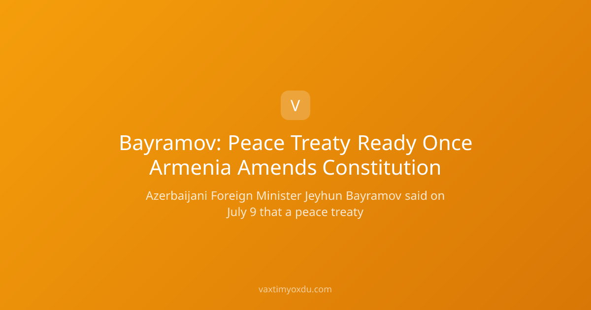 Bayramov: Peace Treaty Ready Once Armenia Amends Constitution