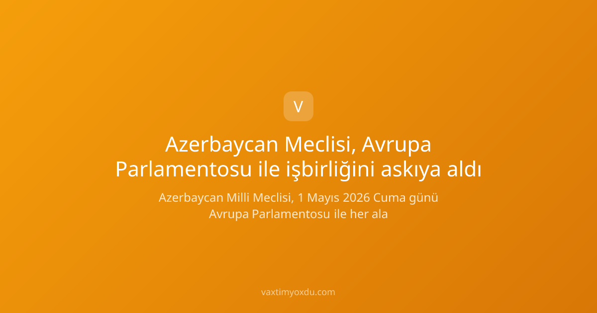 Azerbaycan Meclisi, Avrupa Parlamentosu ile işbirliğini askıya aldı